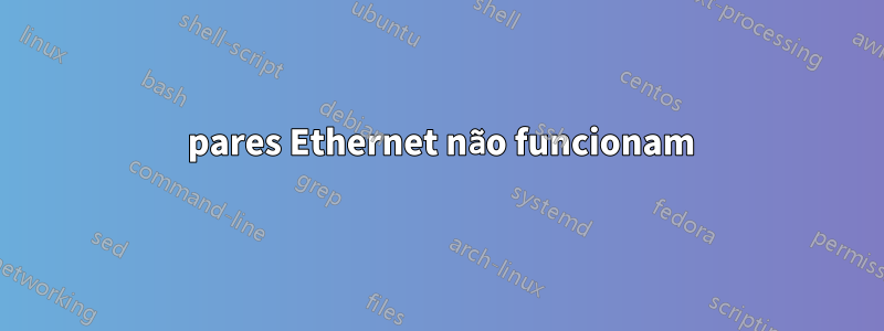 2 pares Ethernet não funcionam