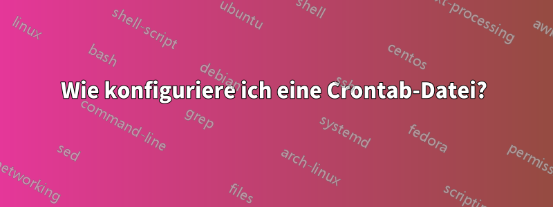 Wie konfiguriere ich eine Crontab-Datei?