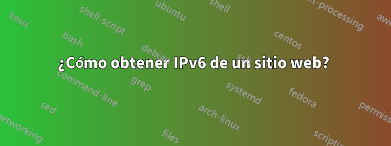 ¿Cómo obtener IPv6 de un sitio web?