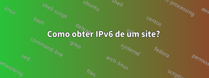 Como obter IPv6 de um site?