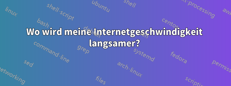 Wo wird meine Internetgeschwindigkeit langsamer?