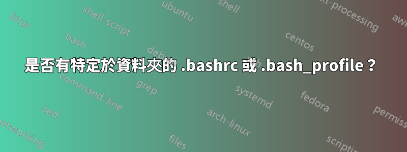 是否有特定於資料夾的 .bashrc 或 .bash_profile？