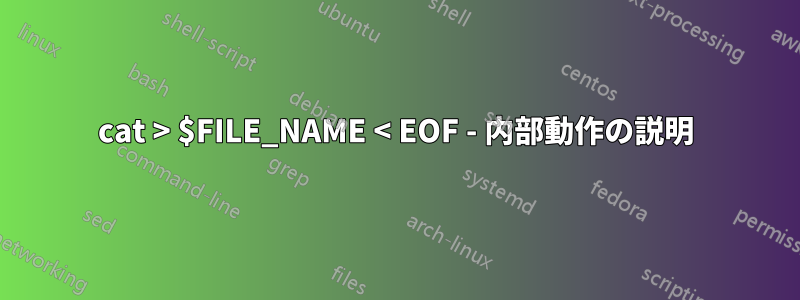 cat > $FILE_NAME < EOF - 内部動作の説明