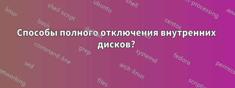 Способы полного отключения внутренних дисков?