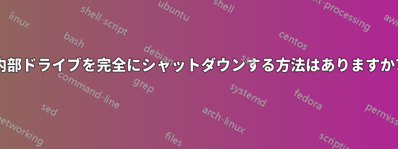 内部ドライブを完全にシャットダウンする方法はありますか?