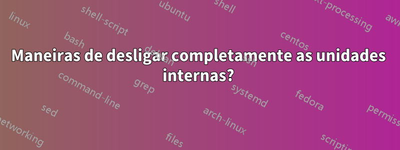 Maneiras de desligar completamente as unidades internas?