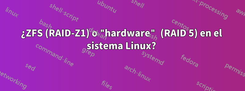 ¿ZFS (RAID-Z1) o "hardware" (RAID 5) en el sistema Linux?