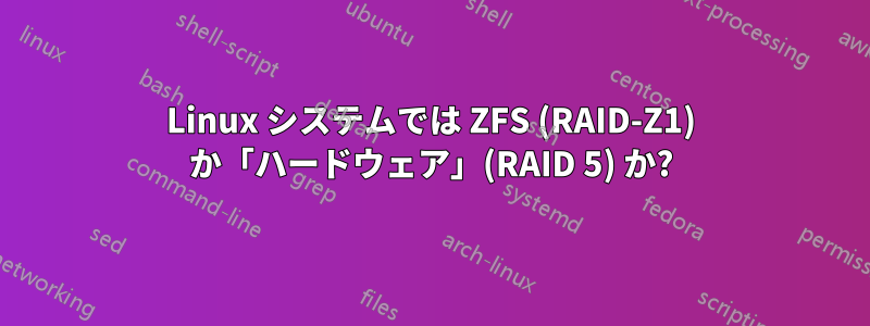 Linux システムでは ZFS (RAID-Z1) か「ハードウェア」(RAID 5) か?