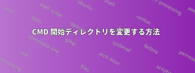 CMD 開始ディレクトリを変更する方法 