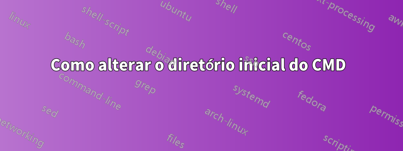 Como alterar o diretório inicial do CMD 