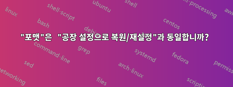 "포맷"은 "공장 설정으로 복원/재설정"과 동일합니까? 