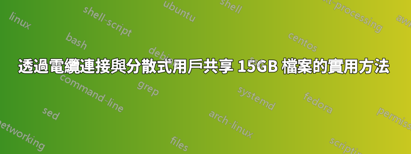 透過電纜連接與分散式用戶共享 15GB 檔案的實用方法