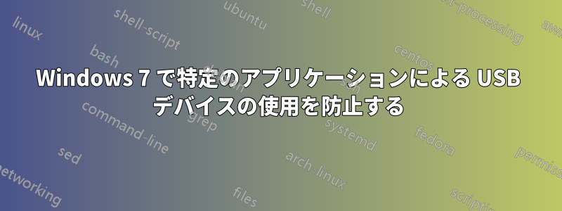 Windows 7 で特定のアプリケーションによる USB デバイスの使用を防止する