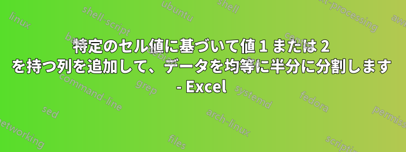 特定のセル値に基づいて値 1 または 2 を持つ列を追加して、データを均等に半分に分割します - Excel