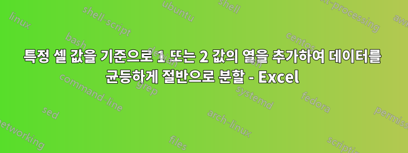 특정 셀 값을 기준으로 1 또는 2 값의 열을 추가하여 데이터를 균등하게 절반으로 분할 - Excel