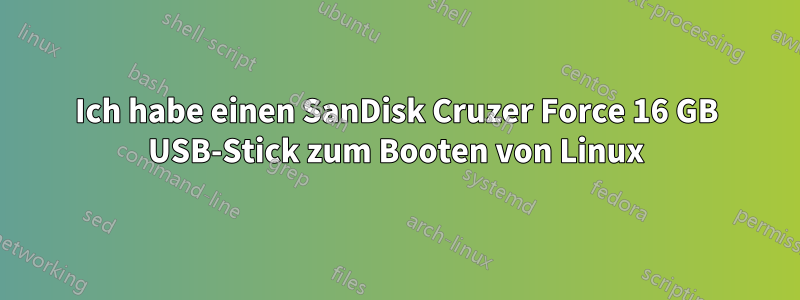 Ich habe einen SanDisk Cruzer Force 16 GB USB-Stick zum Booten von Linux