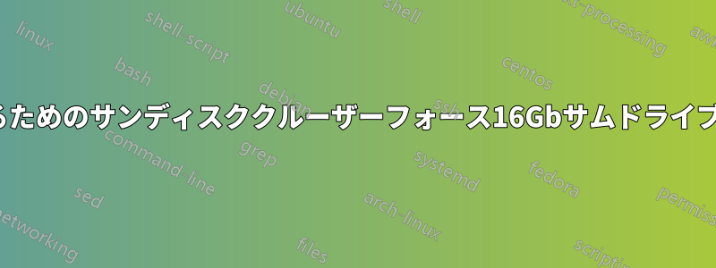 Linuxを起動するためのサンディスククルーザーフォース16Gbサムドライブを持っています