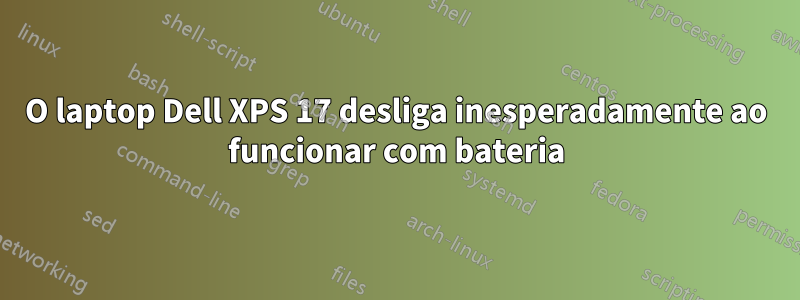 O laptop Dell XPS 17 desliga inesperadamente ao funcionar com bateria