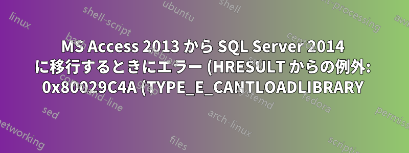 MS Access 2013 から SQL Server 2014 に移行するときにエラー (HRESULT からの例外: 0x80029C4A (TYPE_E_CANTLOADLIBRARY)) が発生する
