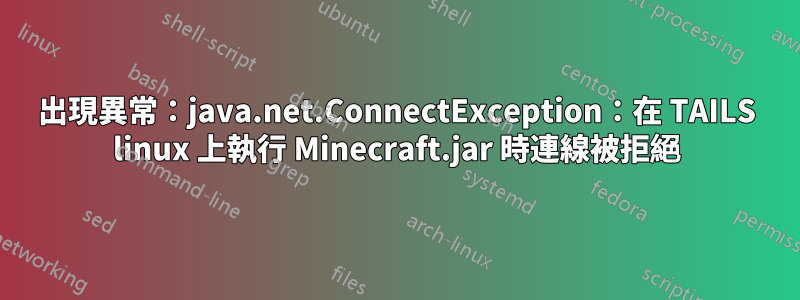 出現異常：java.net.ConnectException：在 TAILS linux 上執行 Minecraft.jar 時連線被拒絕