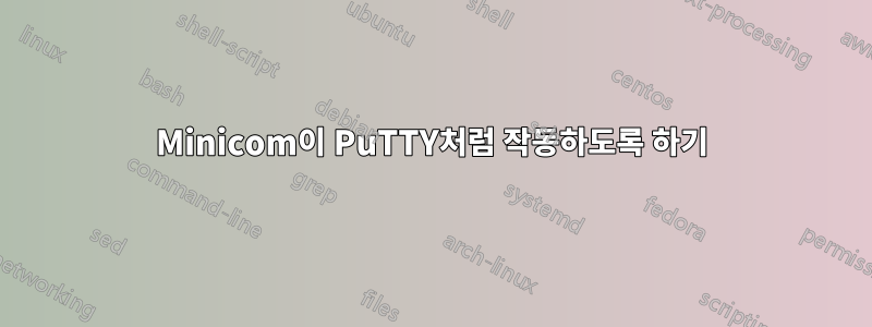 Minicom이 PuTTY처럼 작동하도록 하기