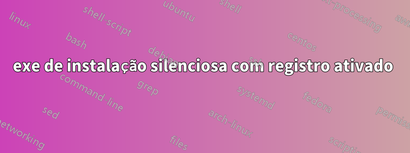 exe de instalação silenciosa com registro ativado