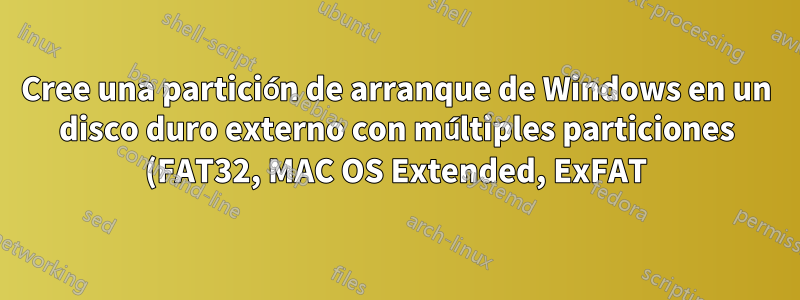 Cree una partición de arranque de Windows en un disco duro externo con múltiples particiones (FAT32, MAC OS Extended, ExFAT) en una Mac
