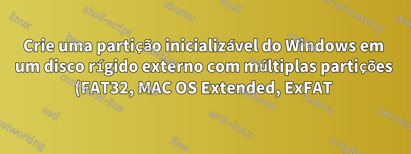 Crie uma partição inicializável do Windows em um disco rígido externo com múltiplas partições (FAT32, MAC OS Extended, ExFAT) em um Mac