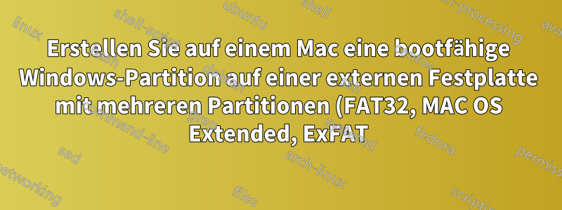 Erstellen Sie auf einem Mac eine bootfähige Windows-Partition auf einer externen Festplatte mit mehreren Partitionen (FAT32, MAC OS Extended, ExFAT)