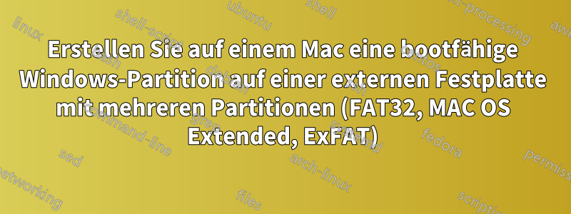 Erstellen Sie auf einem Mac eine bootfähige Windows-Partition auf einer externen Festplatte mit mehreren Partitionen (FAT32, MAC OS Extended, ExFAT)