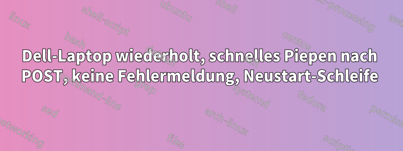 Dell-Laptop wiederholt, schnelles Piepen nach POST, keine Fehlermeldung, Neustart-Schleife