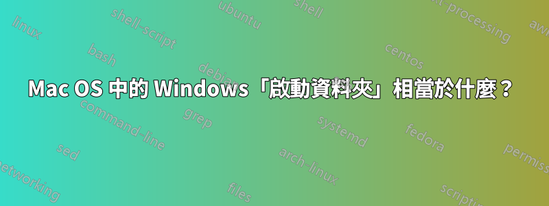 Mac OS 中的 Windows「啟動資料夾」相當於什麼？