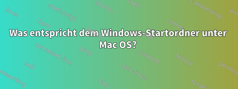 Was entspricht dem Windows-Startordner unter Mac OS?