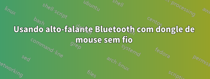 Usando alto-falante Bluetooth com dongle de mouse sem fio