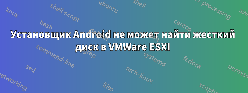 Установщик Android не может найти жесткий диск в VMWare ESXI