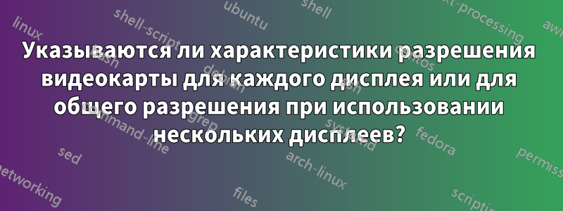 Указываются ли характеристики разрешения видеокарты для каждого дисплея или для общего разрешения при использовании нескольких дисплеев?