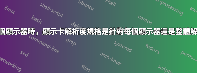 使用多個顯示器時，顯示卡解析度規格是針對每個顯示器還是整體解析度？