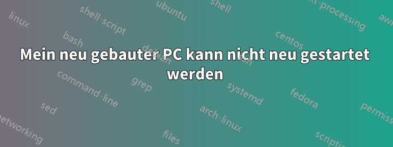 Mein neu gebauter PC kann nicht neu gestartet werden