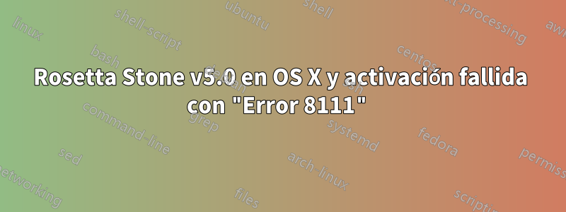 Rosetta Stone v5.0 en OS X y activación fallida con "Error 8111"