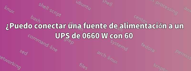 ¿Puedo conectar una fuente de alimentación a un UPS de 0660 W con 60 