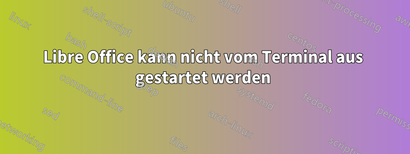 Libre Office kann nicht vom Terminal aus gestartet werden