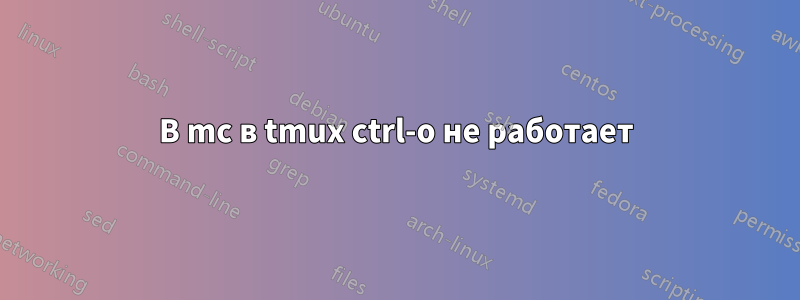 В mc в tmux ctrl-o не работает