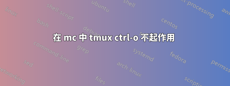 在 mc 中 tmux ctrl-o 不起作用