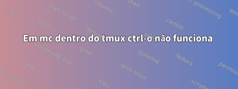 Em mc dentro do tmux ctrl-o não funciona