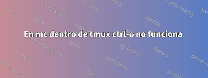 En mc dentro de tmux ctrl-o no funciona