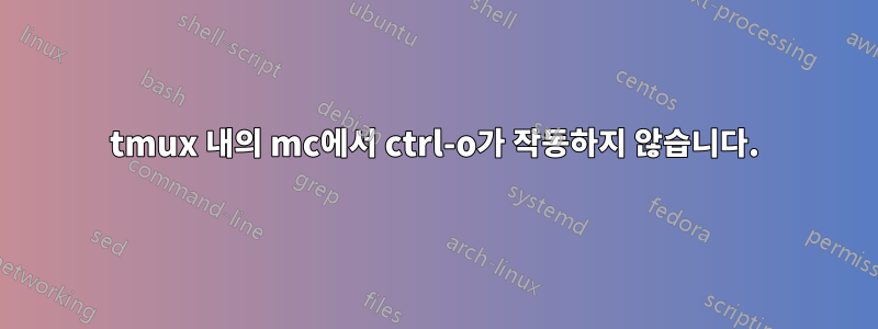 tmux 내의 mc에서 ctrl-o가 작동하지 않습니다.