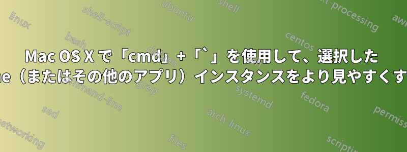 Mac OS X で「cmd」+「`」を使用して、選択した Chrome（またはその他のアプリ）インスタンスをより見やすくする方法