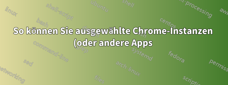 So können Sie ausgewählte Chrome-Instanzen (oder andere Apps) mit „cmd“+„`“ unter Mac OS X besser anzeigen