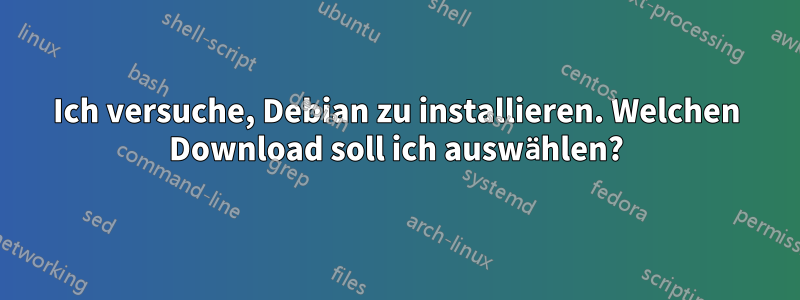 Ich versuche, Debian zu installieren. Welchen Download soll ich auswählen?