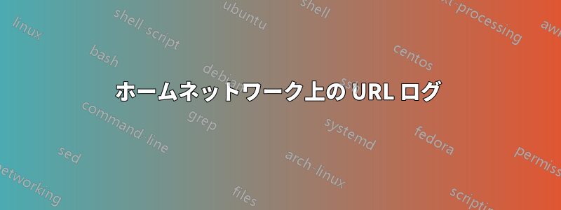 ホームネットワーク上の URL ログ